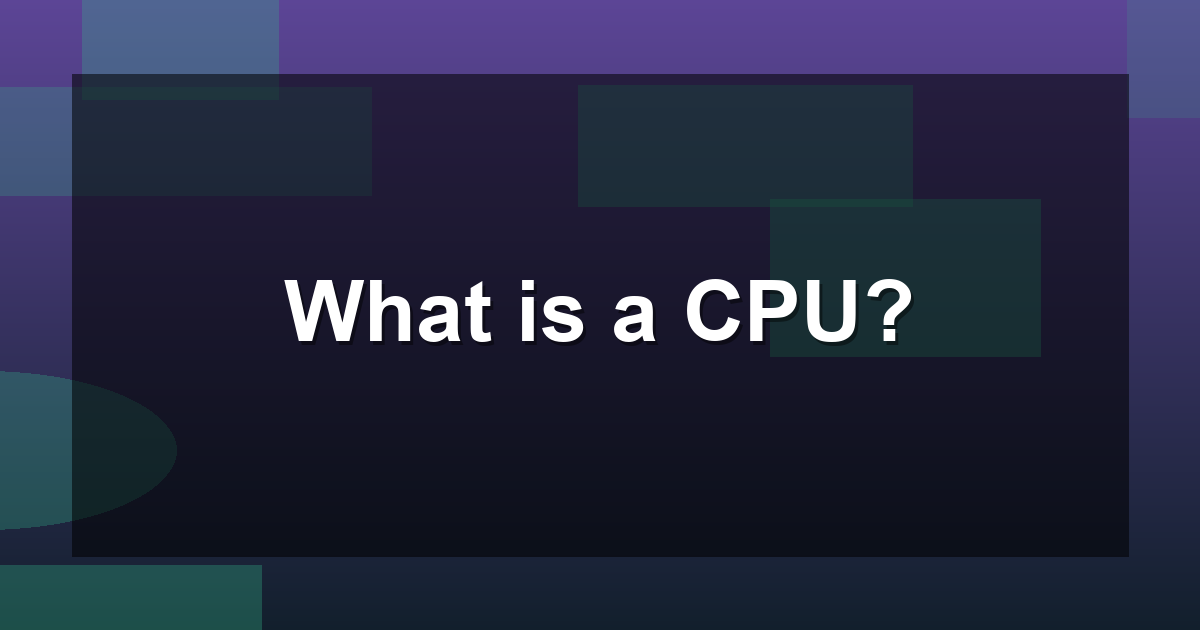 Cpu Simple Definiton What is a CPU?