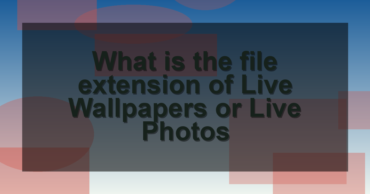 Wallpaper File Format What is the file extension of Live Wallpapers or Live Photos